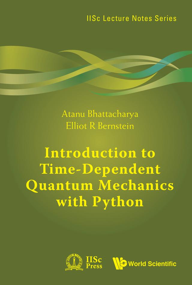 INTRODUCTION TO TIME-DEPENDENT QUANTUM MECHANICS WITH PYTHON by Atanu Bhattacharya, Elliot R Bernstein