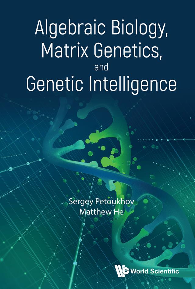 ALGEBRAIC BIOLOGY, MATRIX GENETICS, AND GENETIC INTELLIGENCE by Matthew He, Sergey Petoukhov
