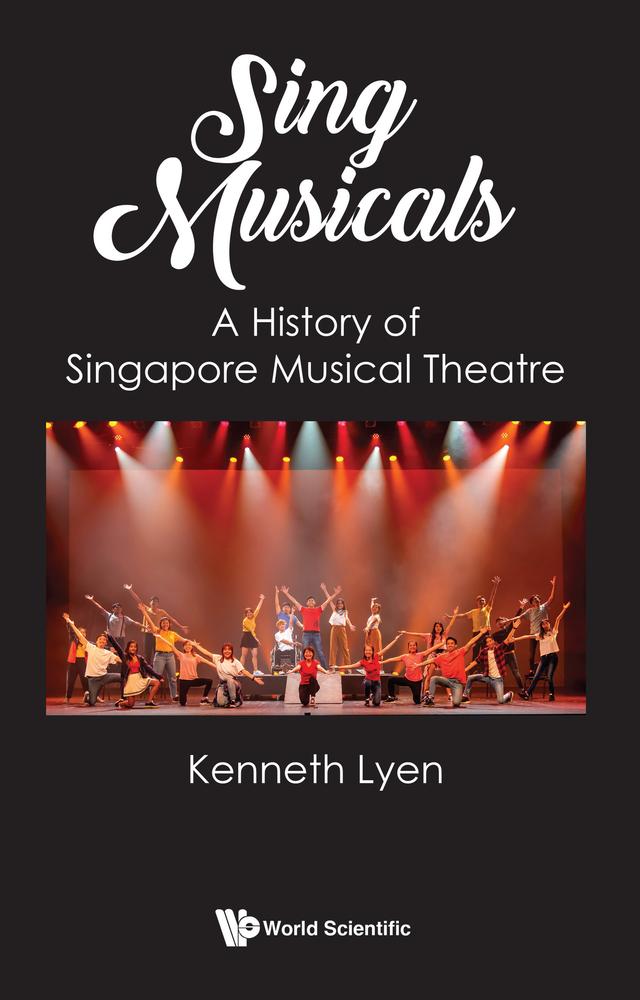SING MUSICALS: A HISTORY OF SINGAPORE MUSICAL THEATRE by Kenneth Lyen