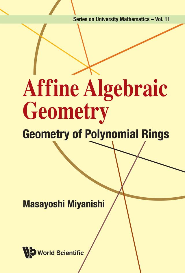 AFFINE ALGEBRAIC GEOMETRY: GEOMETRY OF POLYNOMIAL RINGS by Masayoshi Miyanishi