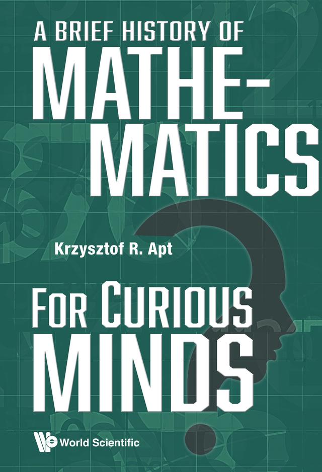 BRIEF HISTORY OF MATHEMATICS FOR CURIOUS MINDS, A by Krzysztof R Apt