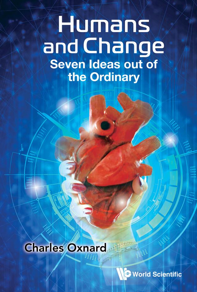 HUMANS AND CHANGE: SEVEN IDEAS OUT OF THE ORDINARY by Charles Oxnard