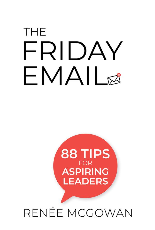 FRIDAY EMAIL, THE: 88 TIPS FOR ASPIRING LEADERS by Renée McGowan