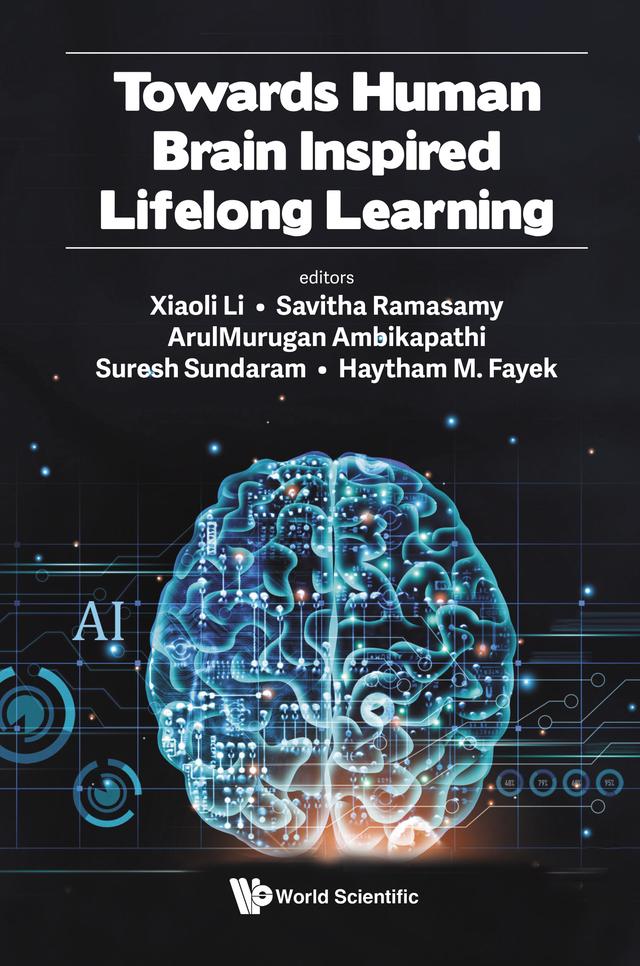 TOWARDS HUMAN BRAIN INSPIRED LIFELONG LEARNING by ArulMurugan Ambikapathi, Haytham M Fayek, Savitha Ramasamy, Suresh Sundaram, Xiaoli Li