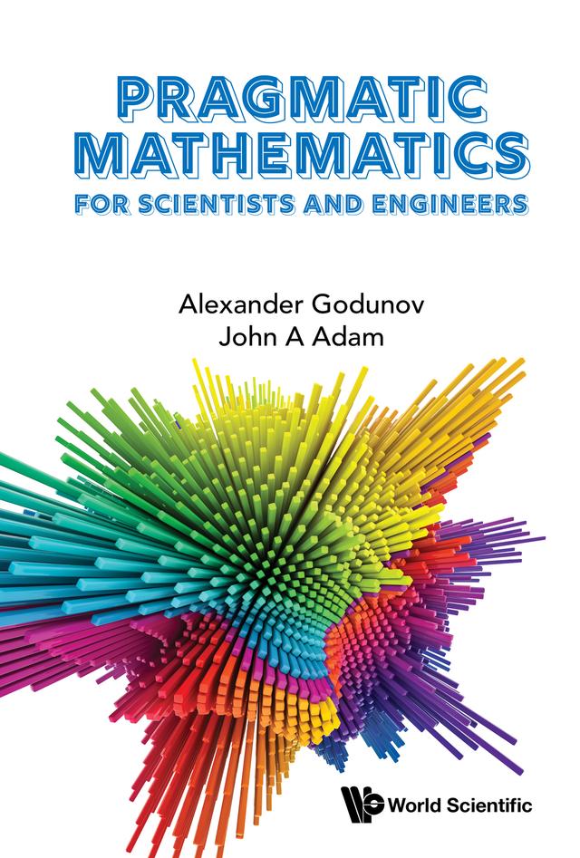 PRAGMATIC MATHEMATICS FOR SCIENTISTS AND ENGINEERS by Alexander Godunov, John A Adam
