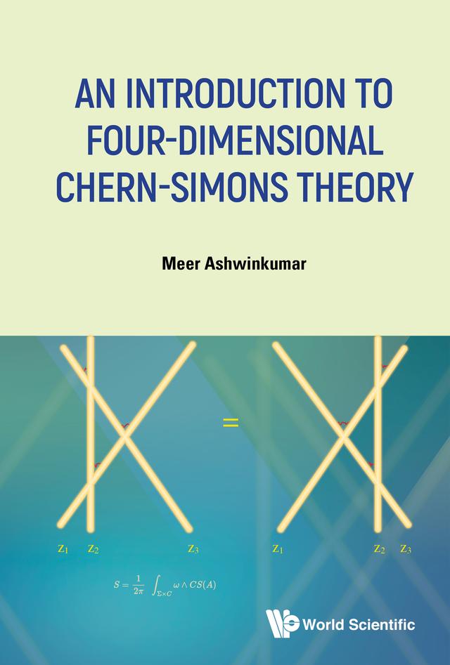 INTRODUCTION TO FOUR-DIMENSIONAL CHERN-SIMONS THEORY, AN by Meer Ashwinkumar