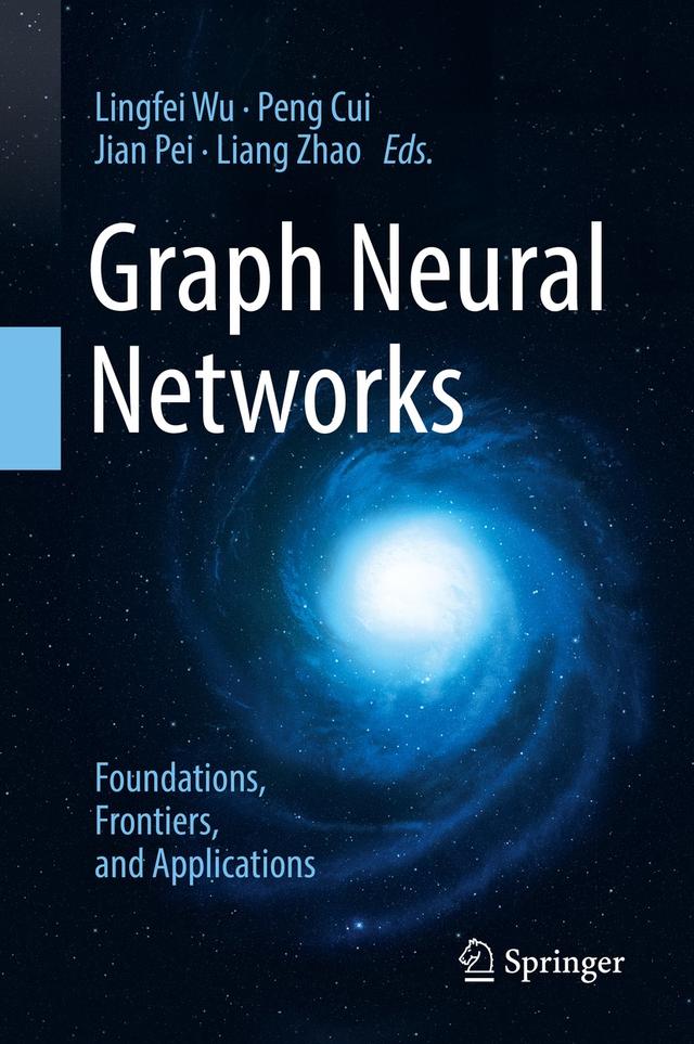 Graph Neural Networks: Foundations, Frontiers, and Applications by Jian Pei, Liang Zhao, Lingfei Wu, Peng Cui