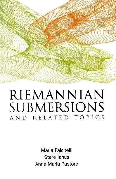 RIEMANNIAN SUBMERSIONS & RELATED TOPICS by Falcitelli Maria, Ianus Stere, Pastore Anna Maria