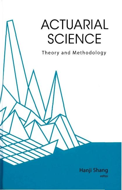 ACTUARIAL SCIENCE: THEORY & METHODOLOGY by Shang Hanji