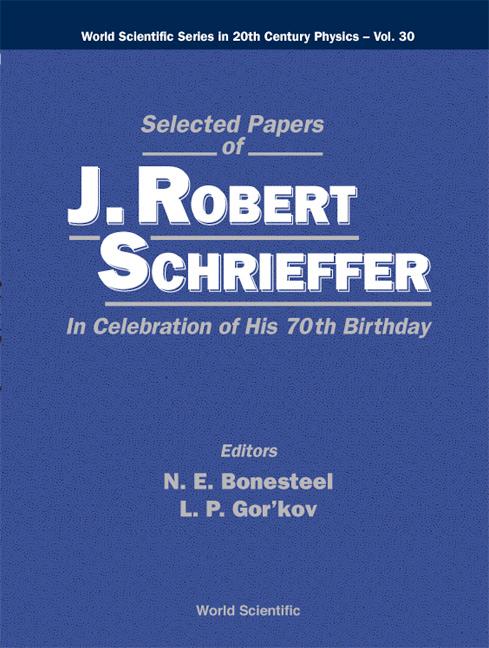 SELECTED PAPERS OF J ROBERT SCHRIEFFER by Bonesteel Nicholas E, Gor'kov Lev P