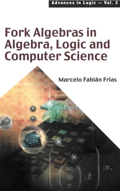 FORK ALGEBRAS IN ALGEBRA, LOGIC &...(V2) by Frias Marcelo Fabian