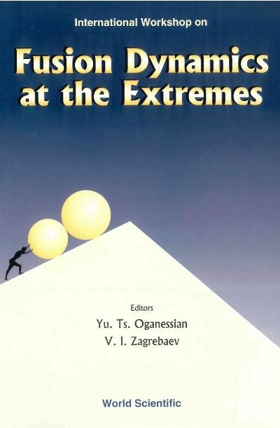 FUSION DYNAMICS AT THE EXTREMES by Oganessian Yu Ts, Zagrebaev V I