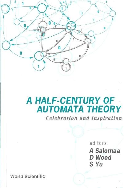 HALF-CENTURY OF AUTOMATA THEORY,A by Salomaa Arto, Wood Derick, Yu Sheng