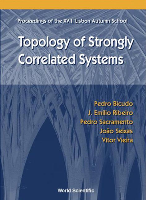 TOPOLOGY OF STRONGLY CORRELATED SYSTEMS, PROCS OF THE XVIII LISBON AUTUMN SCHOOL by Bicudo Pedro, Ribeiro J Emilio, Sacramento Pedro