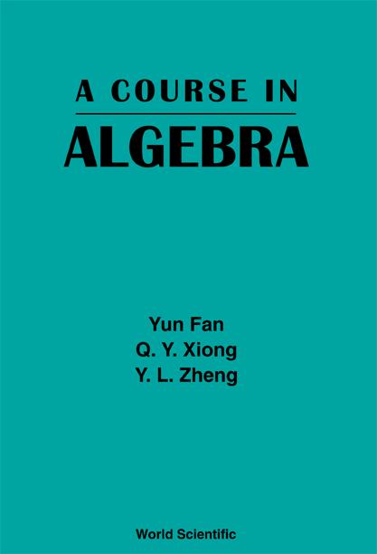 COURSE IN ALGEBRA, A by Fan Yun, Xiong Q Y, Zheng Y L