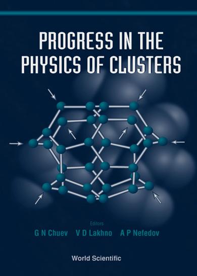 PROGRESS IN THE PHYSICS OF CLUSTERS by Chuev Gennady N, Lakhno V D, Nefedov A P