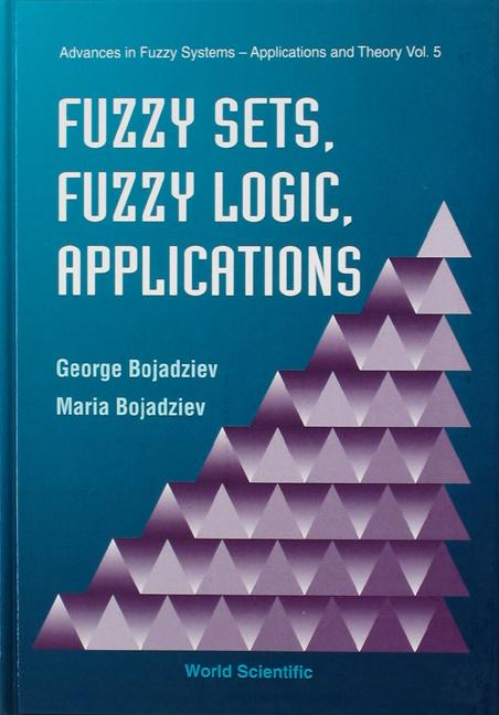 FUZZY SETS,FUZZY LOGIC,APPLICATIONS (V5) by Bojadziev George, Bojadziev Maria