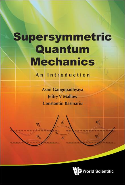 SUPERSYMMETRIC QUANTUM MECHANICS by Asim Gangopadhyaya, Jeffry V Mallow;Constantin Rasinariu;;