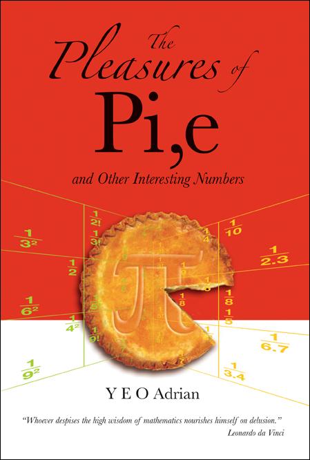 PLEASURES OF PI, E AND OTHER INTERESTING NUMBERS, THE by Y E O Adrian
