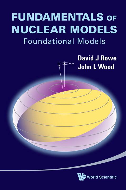 FUNDAMENTALS OF NUCLEAR MODELS by David J Rowe, John L Wood;;;