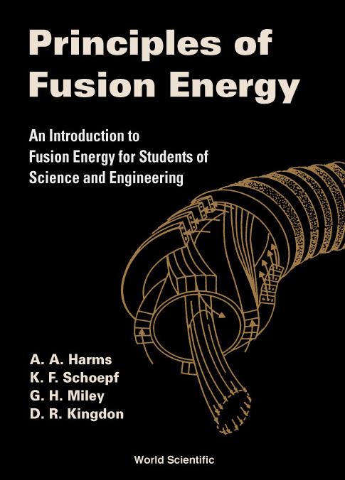 PRINCIPLES OF FUSION ENERGY by A A Harms, D R Kingdon;K F Schoepf;G H Miley;