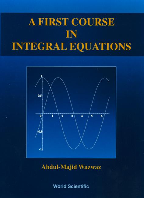 FIRST COURSE IN INTEGRAL EQUATIONS, A by A M Wazwaz