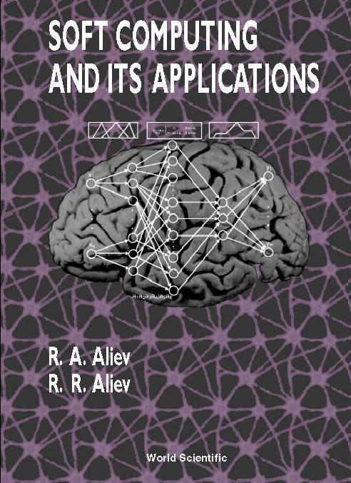 SOFT COMPUTING AND ITS APPLICATIONS by R A Aliev, R R Aliev;;;