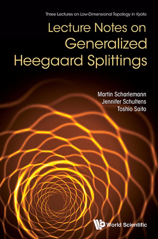 LECTURE NOTES ON GENERALIZED HEEGAARD SPLITTINGS by Jennifer Schultens, Martin Scharlemann, Toshio Saito