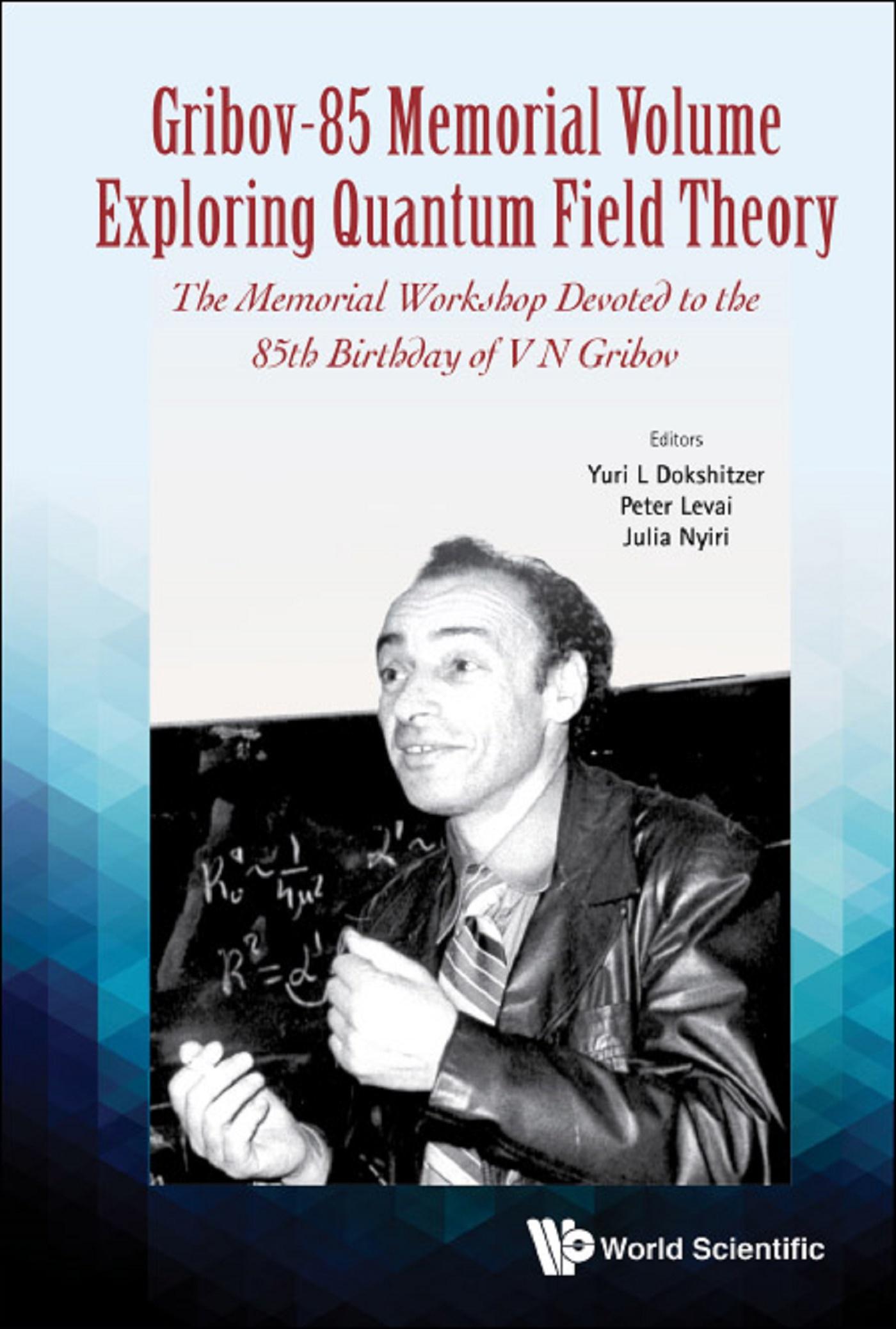 GRIBOV-85 MEMORIAL VOLUME: EXPLORING QUANTUM FIELD THEORY