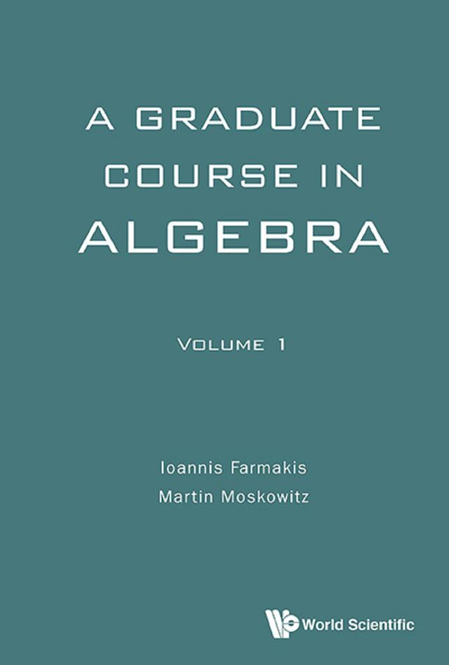 GRADUATE COURSE ALGEBRA (V1) by Ioannis Farmakis, Martin Moskowitz