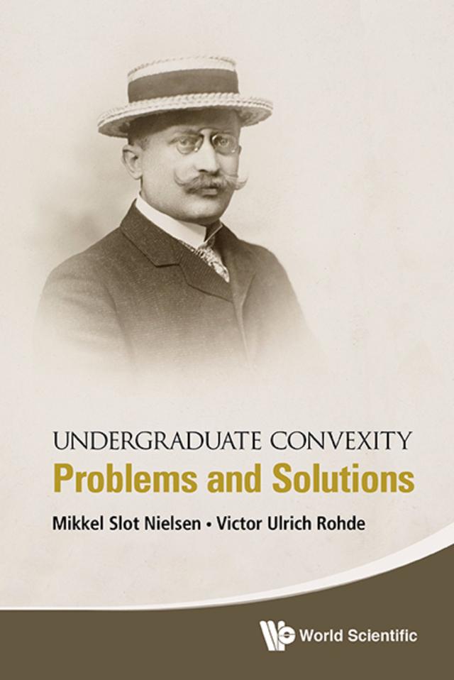 UNDERGRADUATE CONVEXITY: PROBLEMS AND SOLUTIONS by Mikkel Slot Nielsen, Victor Ulrich Rohde