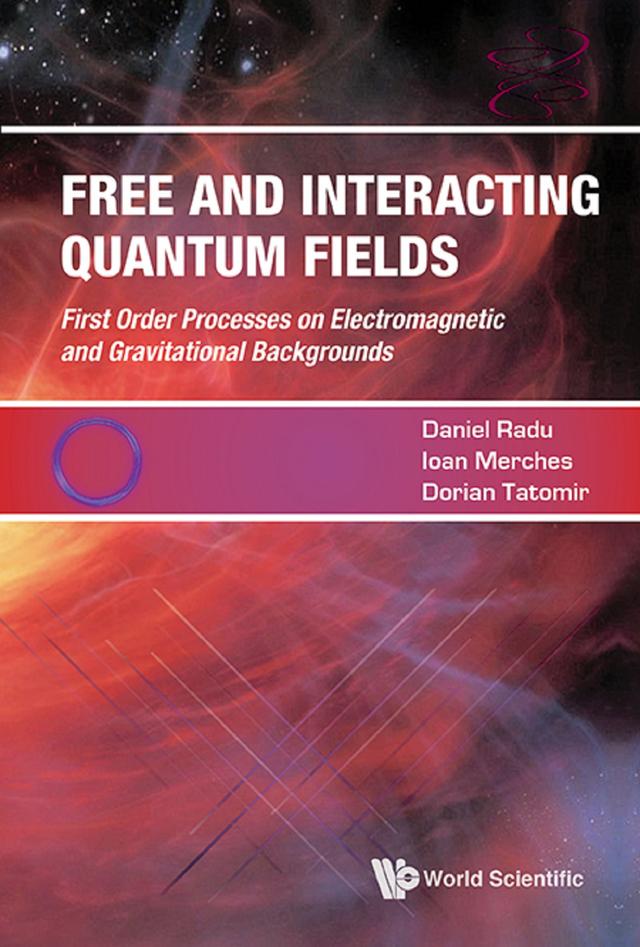 FREE AND INTERACTING QUANTUM FIELDS by Daniel Radu, Dorian Tatomir, Ioan Merches