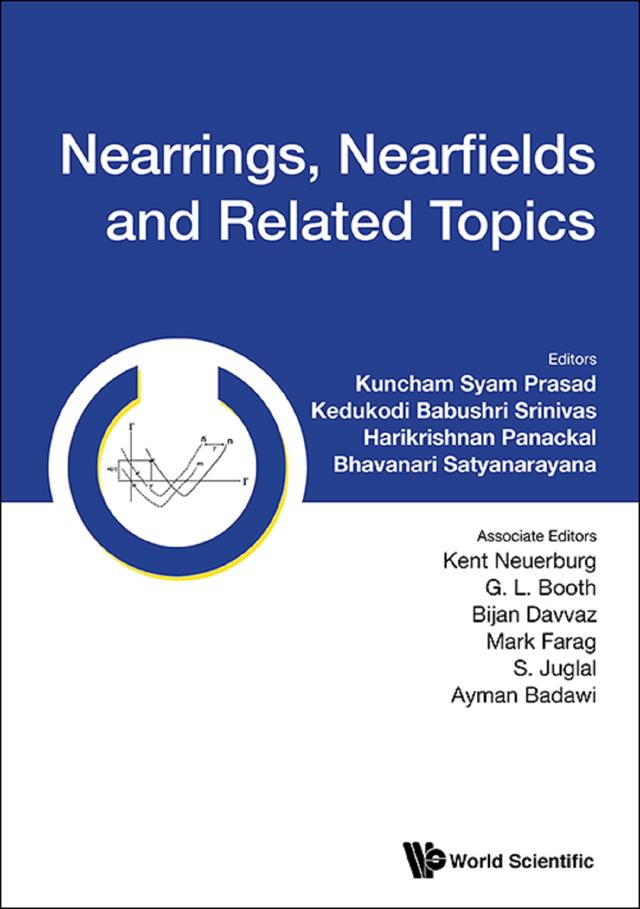 NEARRINGS, NEARFIELDS AND RELATED TOPICS by Ayman Badawi, Bhavanari Satyanarayana, Bijan Davvaz, G L Booth, Kedukodi Babushri Srinivas, Kent Neuerburg, Kuncham Syam Prasad, Mark Farag, Panackal Harikrishnan, S Juglal