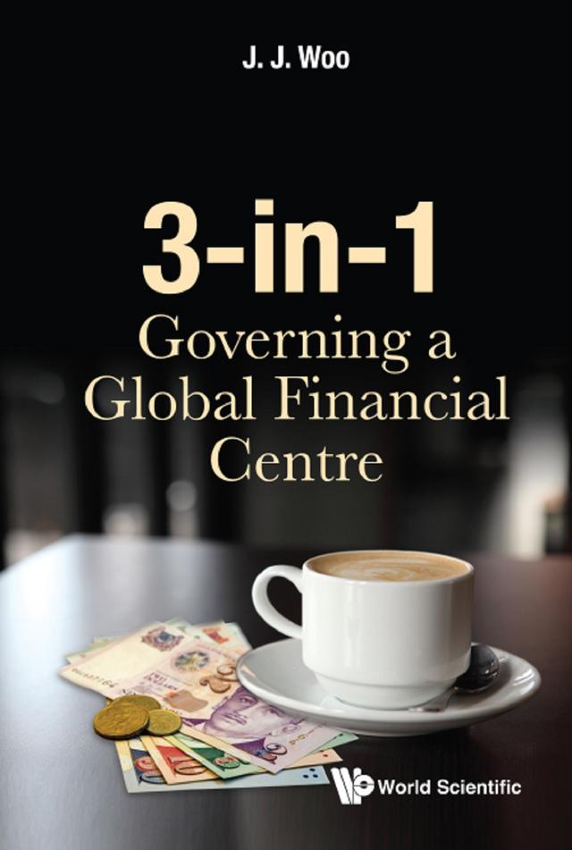 3-IN-1: GOVERNING A GLOBAL FINANCIAL CENTRE by Jun Jie Woo