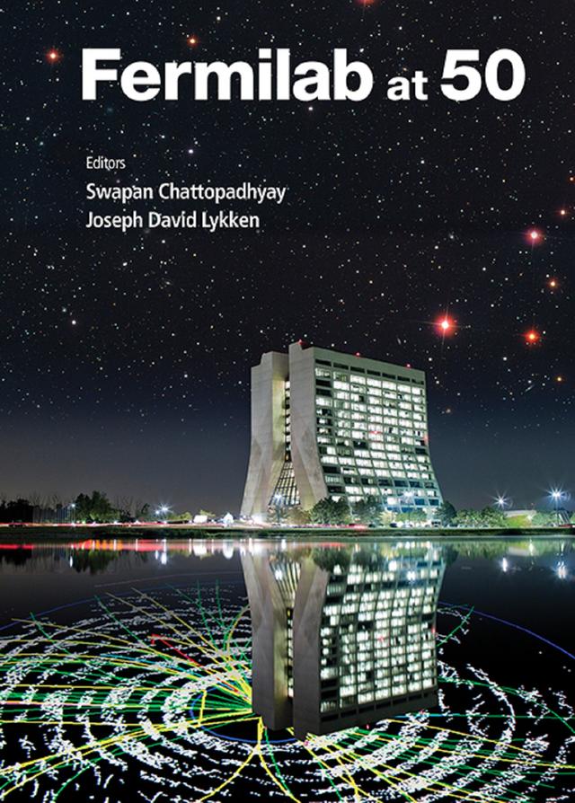 FERMILAB AT 50 by Joseph D Lykken, Swapan Chattopadhyay