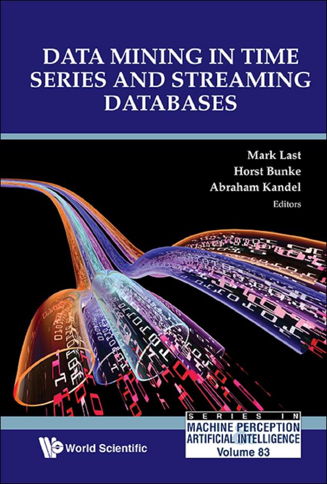 DATA MINING IN TIME SERIES AND STREAMING DATABASES by Abraham Kandel, Horst Bunke, Mark Last