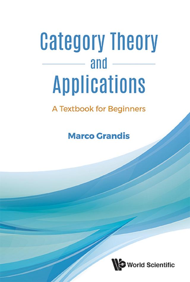 CATEGORY THEORY AND APPLICATIONS: A TEXTBOOK FOR BEGINNERS by Marco Grandis