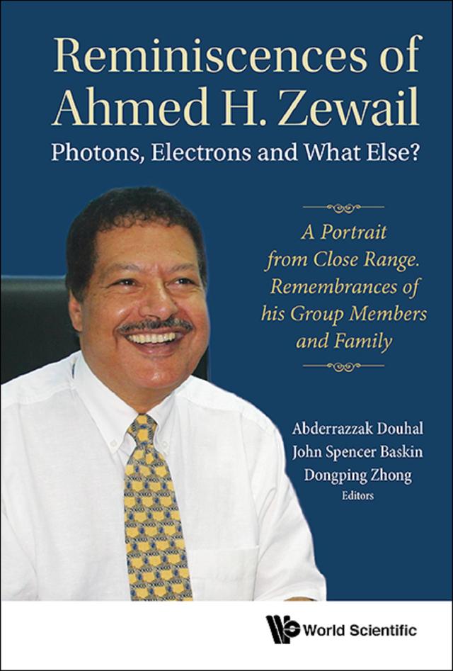 REMINISCENCES OF AHMED H ZEWAIL: PHOTON, ELECTRON & WHAT ELS by Abderrazzak Douhal, Dongping Zhong, John Spencer Baskin