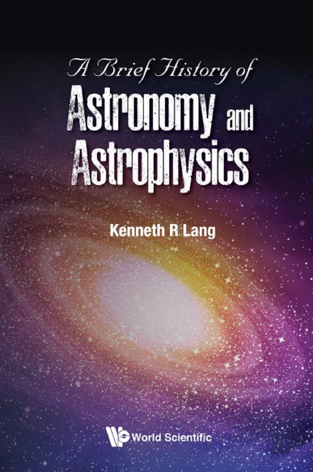 BRIEF HISTORY OF ASTRONOMY AND ASTROPHYSICS, A by Kenneth R Lang