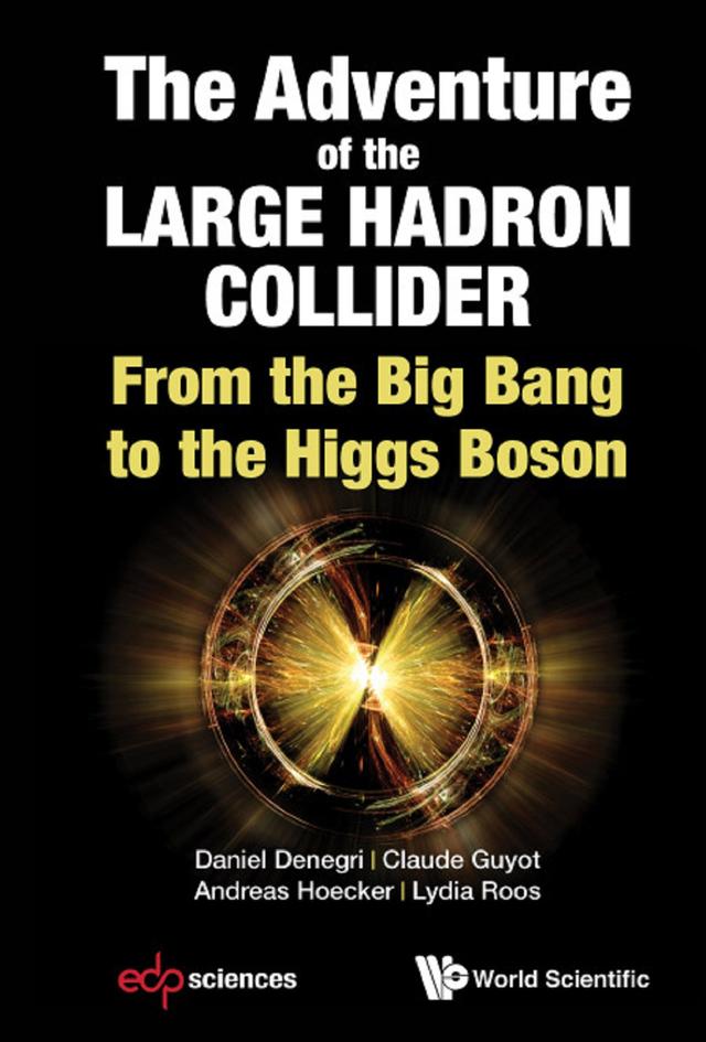 ADVENTURE OF THE LARGE HADRON COLLIDER, THE by Andreas Hoecker, Carlo Rubbia, Claude Guyot, Daniel Denegri, Lydia Roos