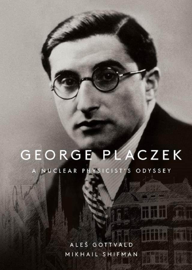 GEORGE PLACZEK: A NUCLEAR PHYSICIST'S ODYSSEY by Ales Gottvald, Misha Shifman