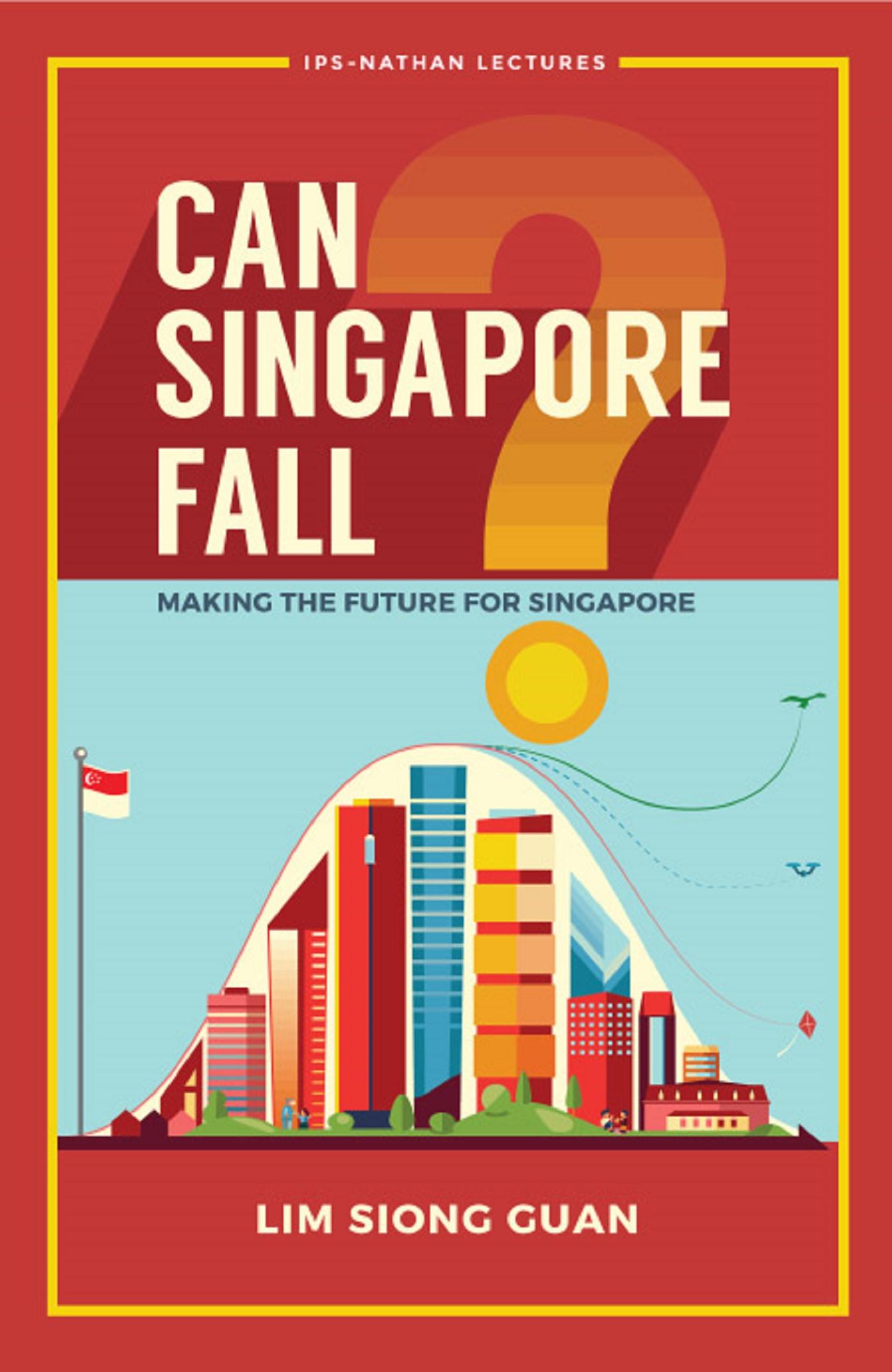 CAN SINGAPORE FALL?: MAKING THE FUTURE FOR SINGAPORE