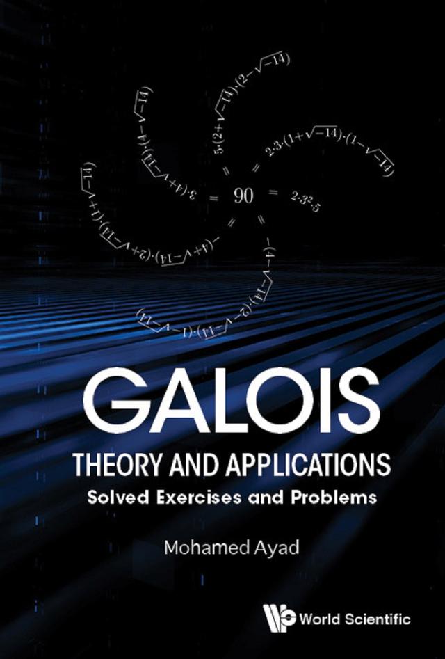 GALOIS THEORY AND APPLICATIONS: SOLVED EXERCISES & PROBLEMS by Mohamed Ayad