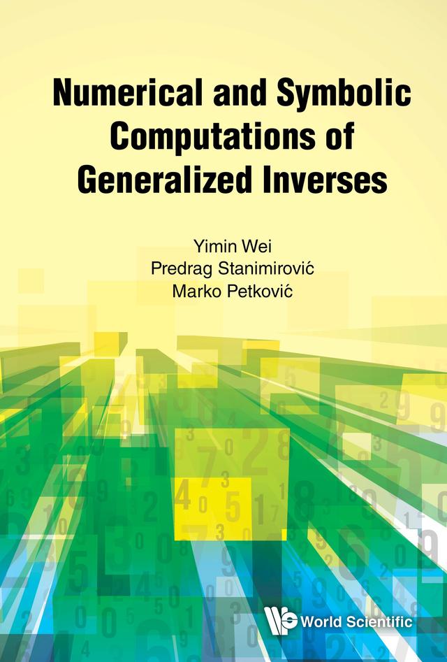 NUMERICAL AND SYMBOLIC COMPUTATIONS OF GENERALIZED INVERSES by Marko Petkovic, Predrag Stanimirovic, Yimin Wei