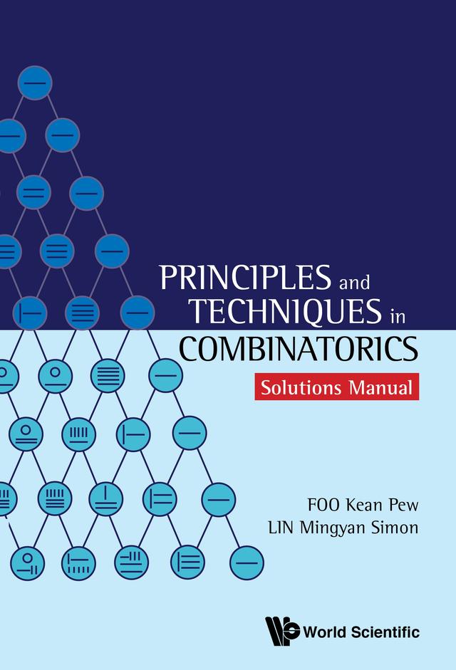 PRINCIPLES AND TECHNIQUES IN COMBINATORICS: SOLUTIONS MANUAL by Kean Pew Foo, Simon Mingyan Lin