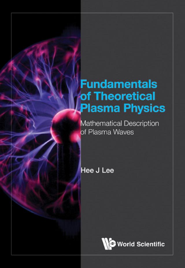 FUNDAMENTALS OF THEORETICAL PLASMA PHYSICS by Hee J Lee