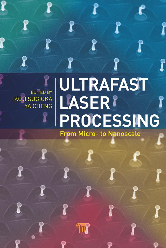 Ultrafast Laser Processing by Koji Sugioka, Ya Cheng