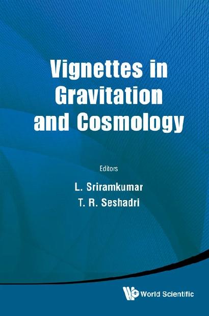 VIGNETTES IN GRAVITATION AND COSMOLOGY by Seshadri T R, Sriramkumar Lakshmanan