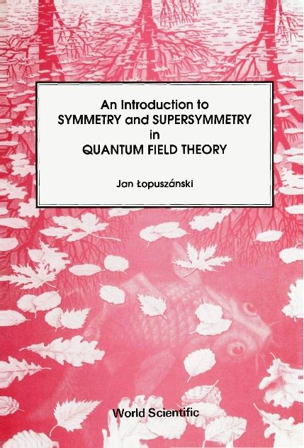 INTRO TO SYMMETRY & SUPERSYMMETRY IN QFT by Lopuszanski Jan