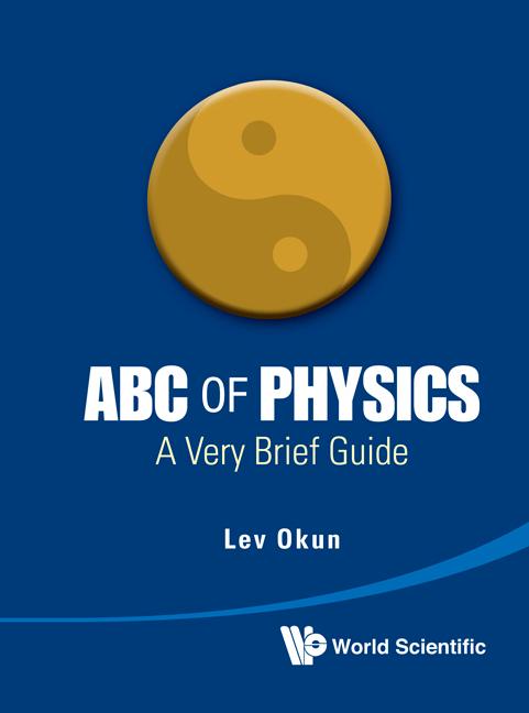 ABC OF PHYSICS: A VERY BRIEF GUIDE by Lev Borisovich Okun, Vitaly I Kisin